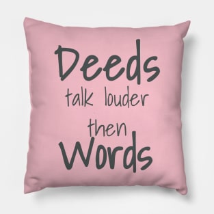 Deeds talk louder then Words Pillow