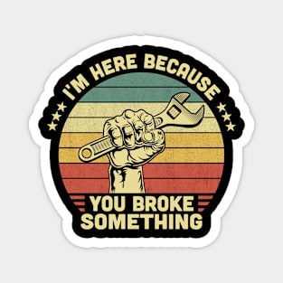 I'm Here Because You Broke Something Vintage Magnet