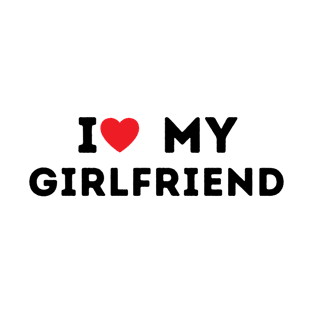 I Love My Girlfriend I Heart My Girlfriend T-Shirt