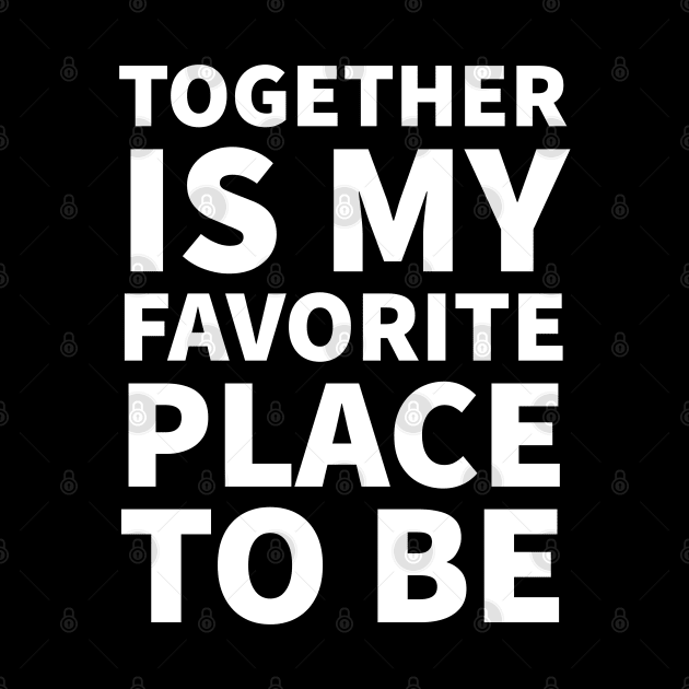 Together is My Favorite Place to Be - love quote | Psychoplus by Psychoplus