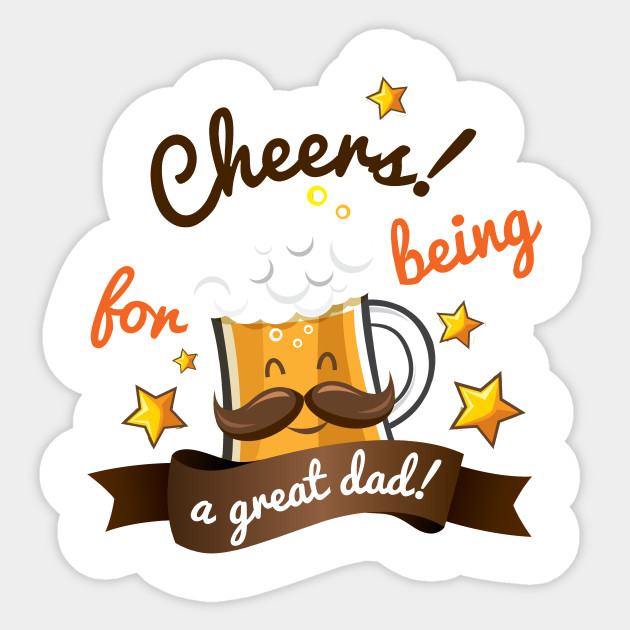 Cheers For Being A Great Dad Gift For Dad Sticker Teepublic