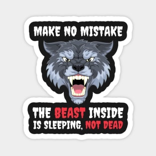 Make No Mistake The Beast Inside Is Sleeping Not Dead Magnet