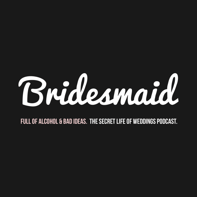 Bridesmaid - Full of Alcohol & Bad Ideas by The Secret Life of Weddings