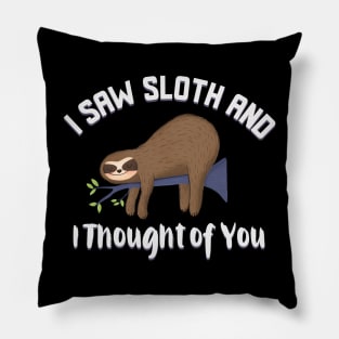 I saw sloth and I thought of you funny sloth design Pillow