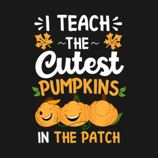 I teach The Cutest Pumpkins In The Patch T-Shirt