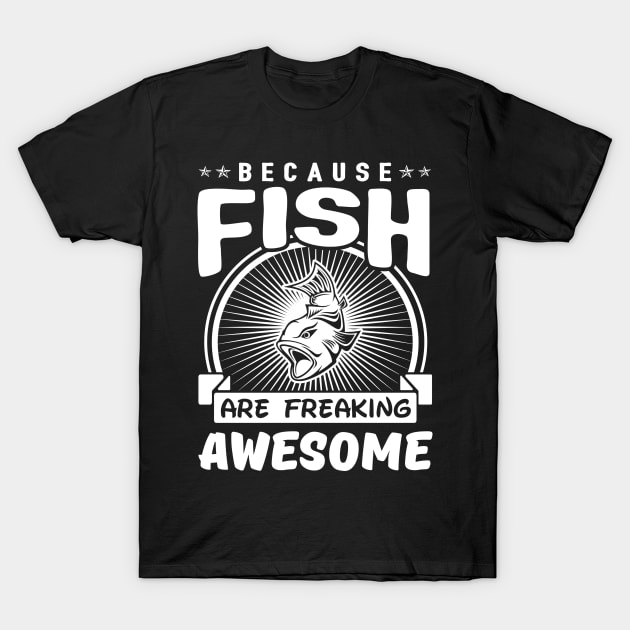 Fish Are Freaking Awesome - I Love Fishing Funny - T-Shirt
