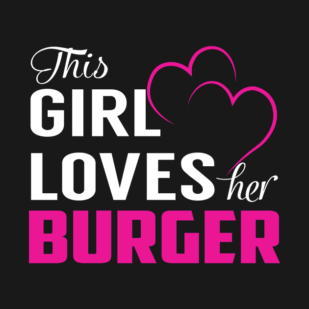 This Girl Loves Her BURGER by TamekiaLuczakmv