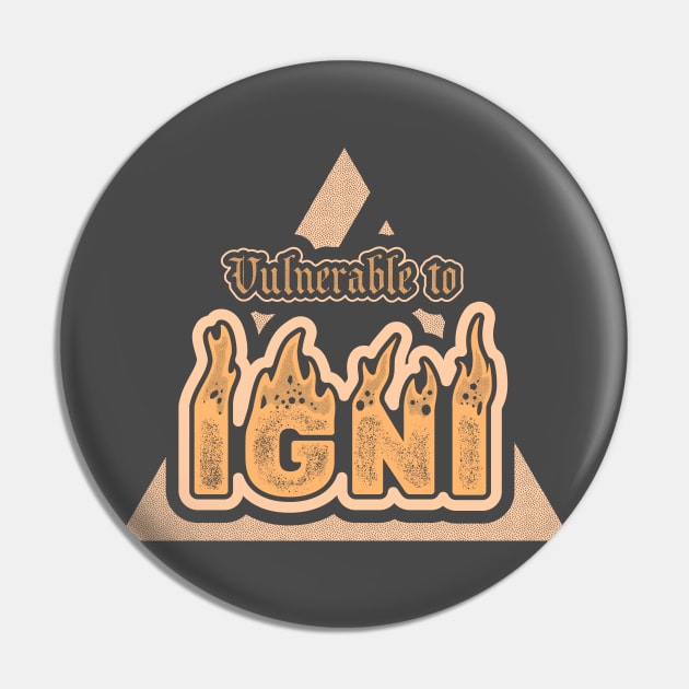 IGNI - Vulnerable to fire Pin by GrumpyOwl