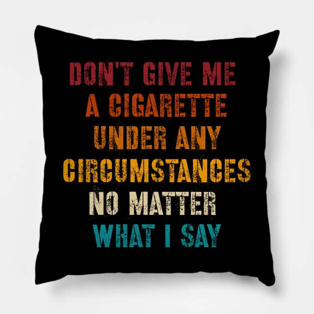 Do Not Give Me A Cigarette Under Any Circumstances No Matter What I Say Pillow by afmr.2007@gmail.com