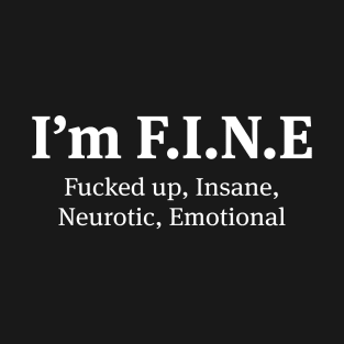 I Am Fine Fucked Up Insane Neurotic Emotional - Funny T Shirts Sayings - Funny T Shirts For Women - SarcasticT Shirts T-Shirt