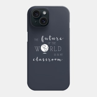 Future of the World is In My Classroom Phone Case