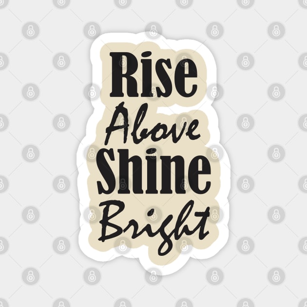 Rise Above, Shine Bright Magnet by Qasim