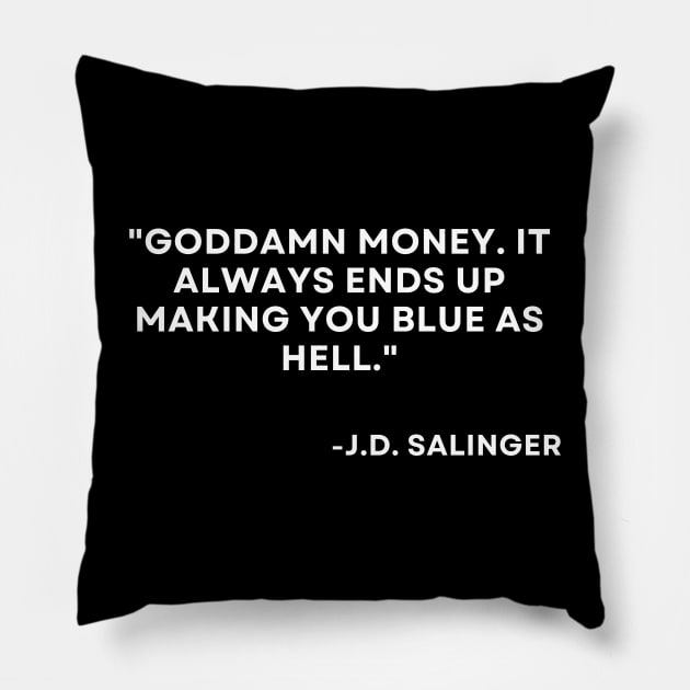 Catcher in the rye J. D. Salinger Goddamn money. It always ends up Pillow by ReflectionEternal