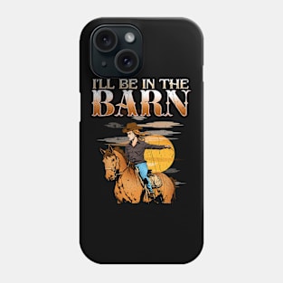 I'll Be In The Barn I Equestrian Pony Horse Fan Phone Case