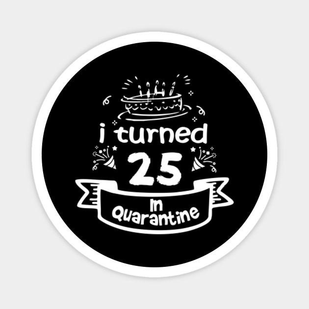 25th Birthday Gift Idea In Quarantine 2020 25th Birthday Magnet Teepublic Au