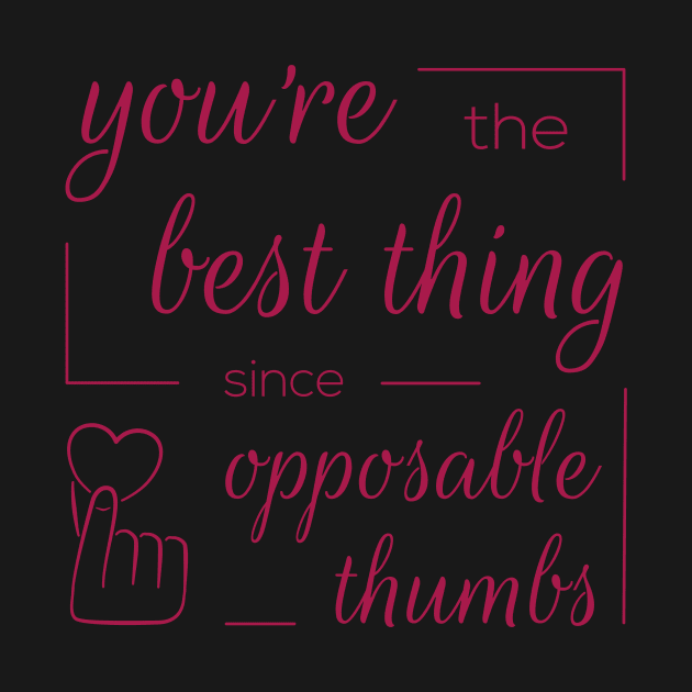 You're the Best Thing Since Opposable Thumbs by donovanh