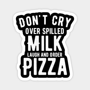 Don't cry over spilled milk lunch and order pizza Magnet