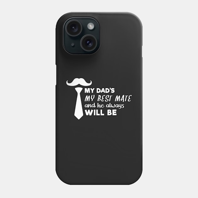 My Dad My Best Mate, And He Always Will Be, Fathers day gift from son, Fathers day gift from daughter Phone Case by mehdigraph