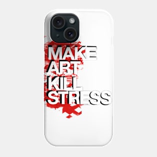 Make Art Kill Stress Phone Case