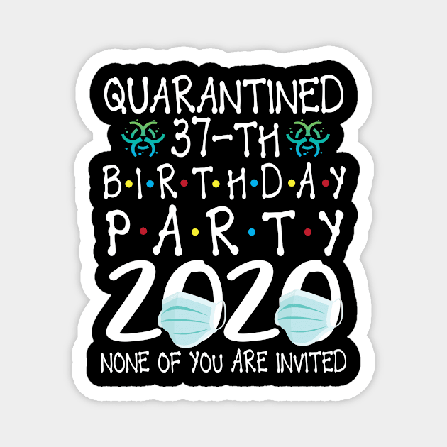 Quarantined 37th Birthday Party 2020 With Face Mask None Of You Are Invited Happy 37 Years Old Magnet by bakhanh123