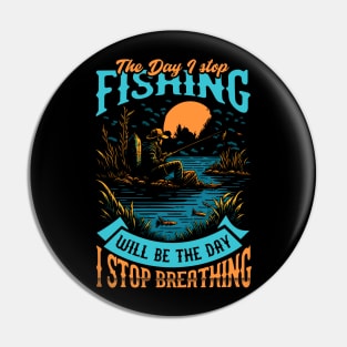 The day I stop Fishing will be the day i stop Breathing Pin