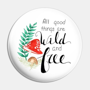 All Good Things are Wild and Free Pin