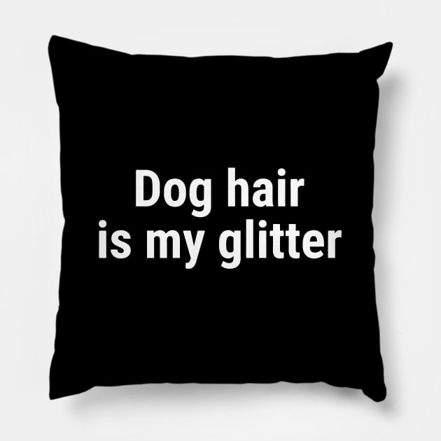 Dog hair is my glitter White Pillow by sapphire seaside studio