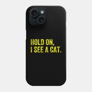 Hold On I See A Cat, Funny Cat Lovers Phone Case