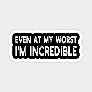 even at my worst i'm incredible Magnet