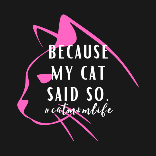 Because my cat said so Cat Mom Lady Woman Lover Gift T-Shirt