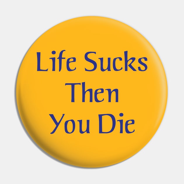 Life Sucks Then You Die Pin by Expandable Studios