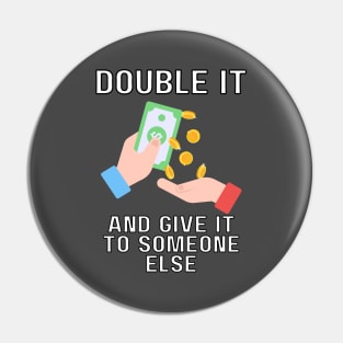 double it and give it to someone else Pin