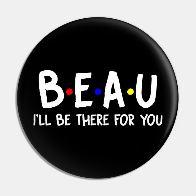 Beau I Ll Be There For You Beau Firstname Beau Family Name Beau Surname Beau Name Beau Firstname Pin Teepublic Au