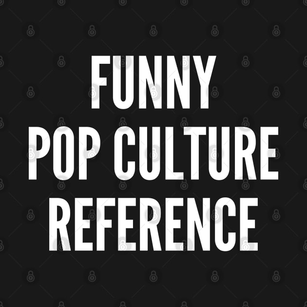 Cute - Funny Pop Culture Reference - Funny Joke Statement Humor Slogan by sillyslogans