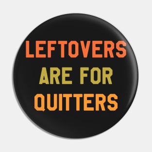 Thanksgiving Day - Leftovers Are For Quitters Pin