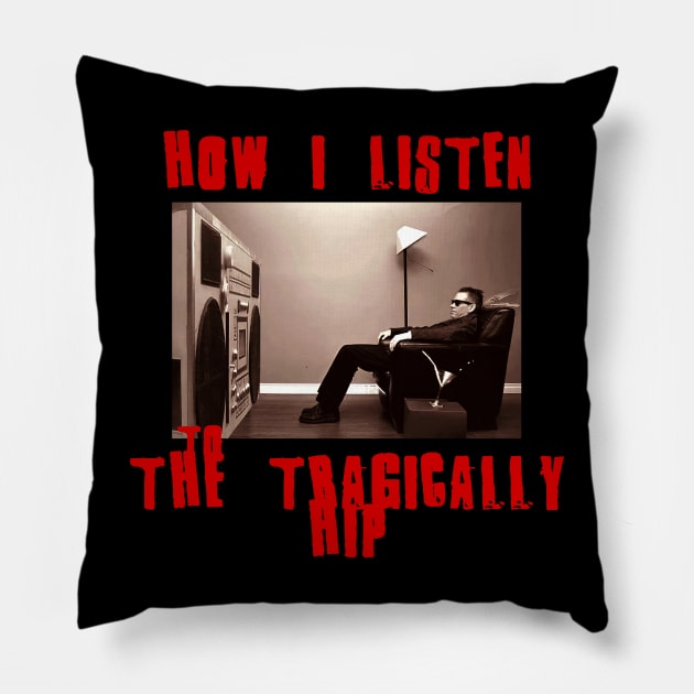 the tragically hips how i listen Pillow by debaleng