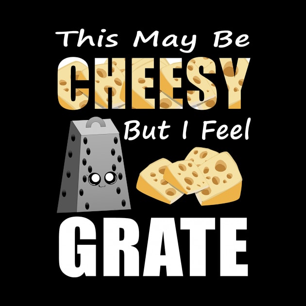 This May Be Cheesy But I Feel Grate Shirt Pun Punny Gift Tee by blimbercornbread