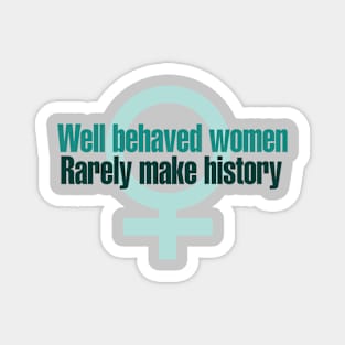 Well behaved women rarely make history Magnet