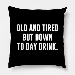 Old and tired but down to day drink Pillow