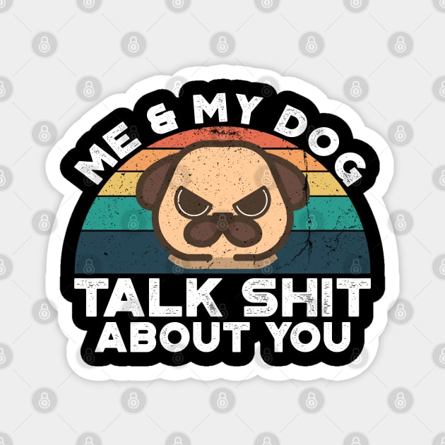 Me And My Dog Talk Shit About You, Retro Vintage Magnet by VanTees