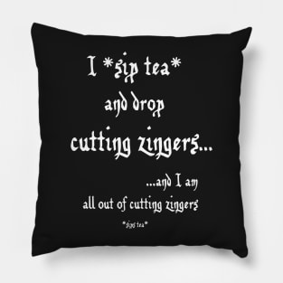 Sip Tea and Drop Cutting Zingers - white text Pillow