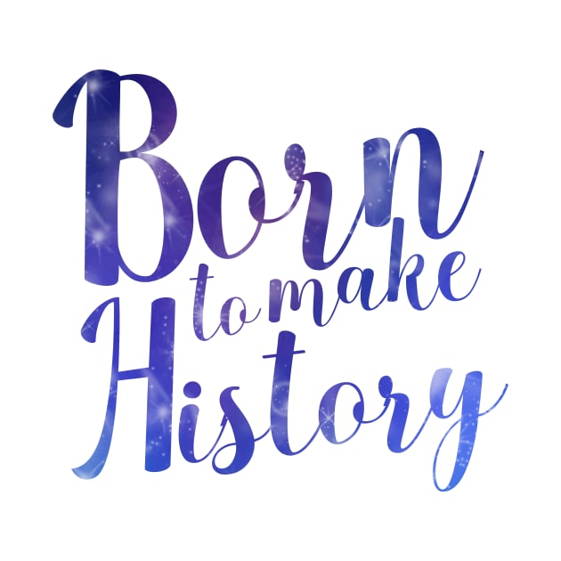 Born to Make History by juliapm