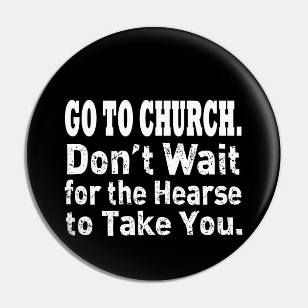 Jesus T-Shirts Go To Church - Don't Wait for the Hearse Pin by KSMusselman