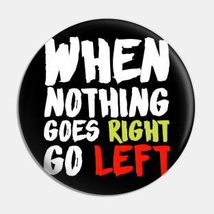 When Nothing Goes Right Go Left Pin