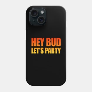 Hey Bud, Let's Party - fun quote Phone Case