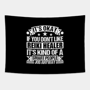 Reiki Healer lover It's Okay If You Don't Like Reiki Healer It's Kind Of A Smart People job Anyway Tapestry