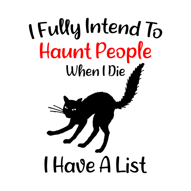 I Fully Intend To Haunt People when I Die I Have A List - Funny Cat by CoolandCreative