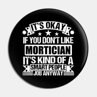 Mortician lover It's Okay If You Don't Like Mortician It's Kind Of A Smart People job Anyway Pin