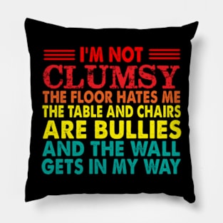 I'm not clumsy the floor hates me the table and chairs are bullies and the wall gets in my way Pillow