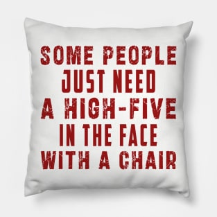some people need just a high five in the face with a chair Pillow